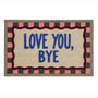 A rectangular doormat with the words 'LOVE YOU, BYE' in blue text, surrounded by a dark red wavy border and a pink and dark green checkered outer border, shown on a plain white background.